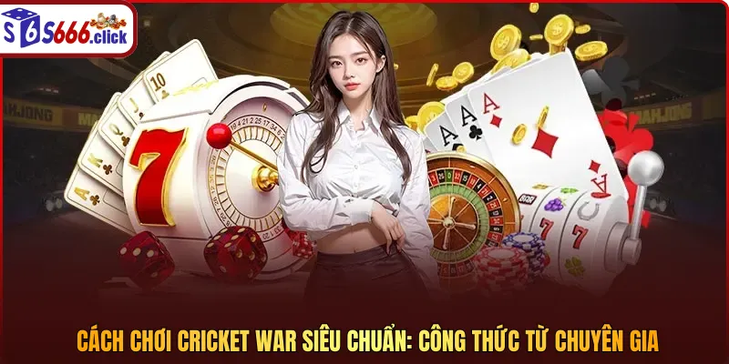 công thức chơi cricket war từ chuyên gia s666