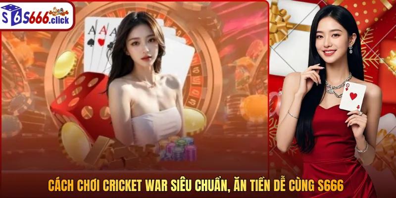 cách chơi cricket war siêu chuẩn tại s666 casino