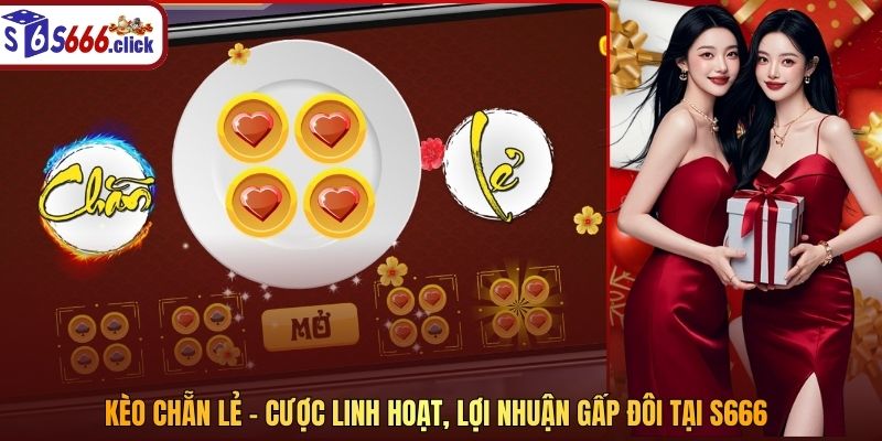 kèo chẵn lẻ cược linh hoạt lợi nhuận gấp đôi tại s666